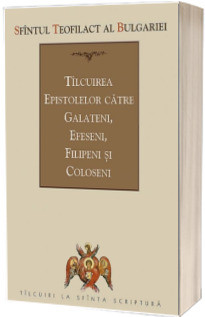 Tilcuirea Epistolelor catre Galateni, Efeseni, Filipeni si Coloseni