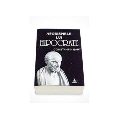 Aforismele lui Hipocrate - Constantin Bart (Editia a II-a)