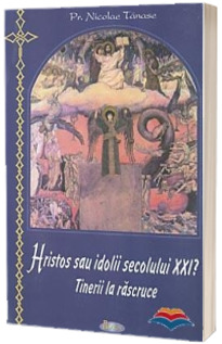 Tinerii la rascruce Hristos sau idolii secolului XXI