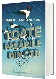 Toate pasarile din cer - Charlie Jane Anders