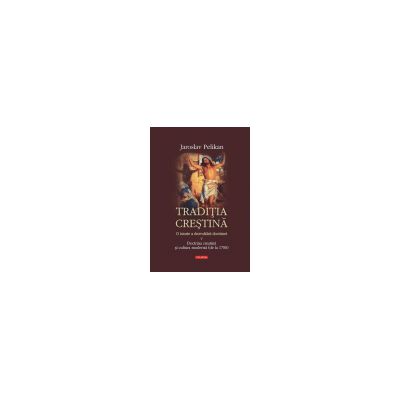 Traditia crestina. O istorie a dezvoltarii doctrinei. V. Doctrina crestina si cultura moderna (de la 1700)