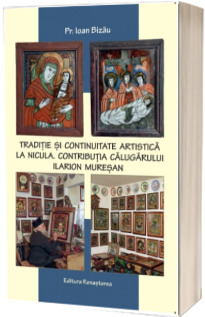 Traditie si continuitate artistica la Nicula. Contributia meritorie a calugarului Ilarion Muresan