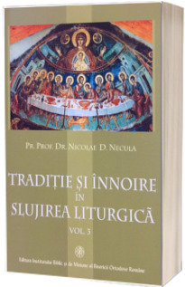Traditie si innoire in slujirea liturgica, volumul III