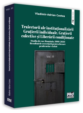 Traiectorii ale institutionalizarii Gratierii individuale, Grațierii colective si Liberarii conditionate  Vol. III
