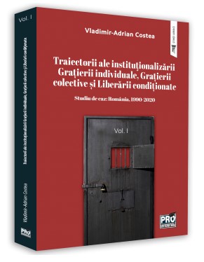 Traiectorii ale institutionalizarii Gratierii individuale, Gratierii colective si Liberarii conditionate. Vol. I