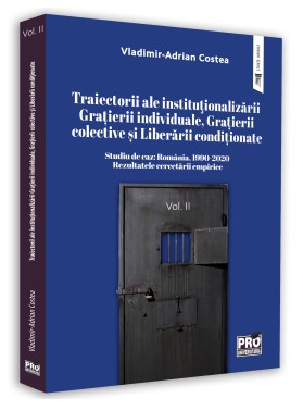 Traiectorii ale institutionalizarii Gratierii individuale, Gratierii colective si Liberarii conditionate Vol. II