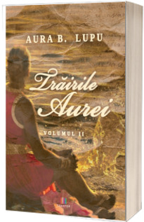 Trairile Aurei. Volumul II Trairile Aurei. Volumul II