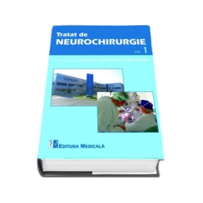 Tratat de Neurochirurgie - Volumul 1 - Sub coordonarea Prof. Dr. MSc Aexandru Vlad Ciurea