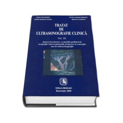 Tratat de ultrasonografie clinica. Volumul III. Aparat locomotor, ecografie pediatrica, ecografie interventionala, progrese si concepte noi in ultrasonografie