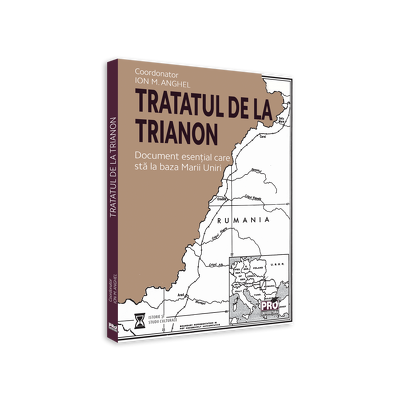 Tratatul de la Trianon. Document esential care sta la baza Marii Uniri