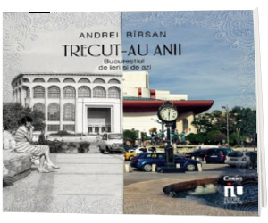 Trecut-au anii. Bucurestiul de ieri si de azi