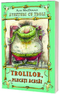 Trolilor, plecati acasa!