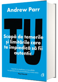 Tu. Scapa de temerile si limitarile care te impiedica sa fii autentic