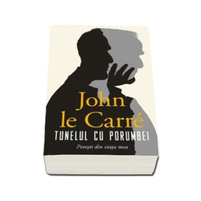 Tunelul cu porumbei - Povesti din viata mea (John le Carre)