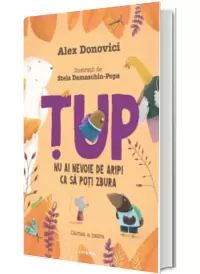 Tup. Nu ai nevoie de aripi sa poti zbura Tup. Nu ai nevoie de aripi sa poti zbura