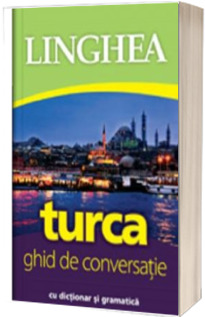 Turca. Ghid de conversatie roman-turc cu dictionar si gramatica