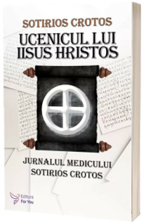 Ucenicul lui Iisus Hristos. Jurnalul doctorului Sotirios Crotos