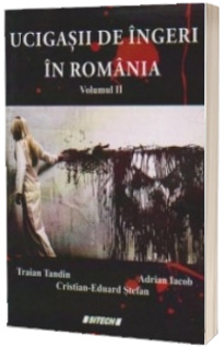 Ucigasii de ingeri in Romania - Volumul II