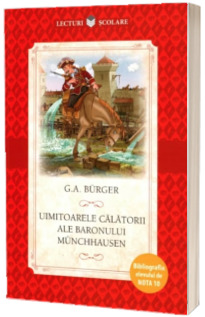 Uimitoarele calatorii ale Baronului Munchhausen. G. A. Burger (Colectia, Bibliografia elevului de nota 10)