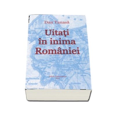 Uitati in inima Romaniei. Aspecte actuale ale convieturii romano-maghiare in judetele Covasna si Harghita - Dan Tanasa