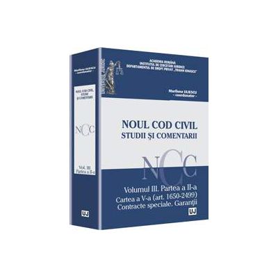 Noul Cod civil. Studii si comentarii. Volumul III, Partea a II-a. Cartea a V-a (art. 1650-2499). Contracte speciale. Garantii - Marilena Uliescu