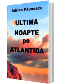 Ultima noapte pe Atlantida. Poezii vechi si noi Ultima noapte pe Atlantida. Poezii vechi si noi