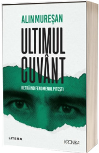 Ultimul cuvant. Retraind fenomenul Pitesti