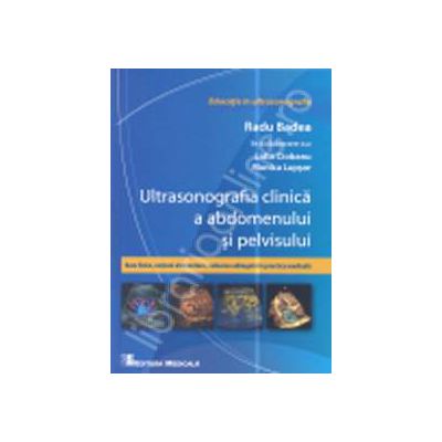 Ultrasonografia clinica a abdomenului si pelvisului. Baze fizice, notiuni elementare, valoarea adaugata in practica medicala. Editia I