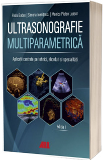 Ultrasonografie multiparametrica. Aplicatii centrate pe tehnici, aborduri si specialitati