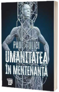Umanitatea in mentenanta. Diagnoza contemporaneitatii