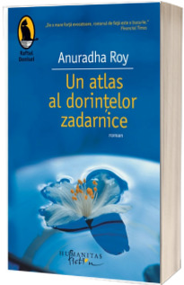 Un atlas al dorintelor zadarnice - Anuradha Roy