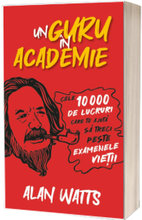 Un guru in Academie. Cele 10.000 de lucruri care te ajuta sa treci peste examenele vietii