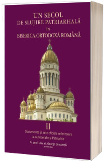 Un secol de slujire patriarhala in Biserica Ortodoxa Romana