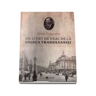 Un sfert de veac de la unirea Transilvaniei