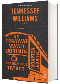 Un tramvai numit Dorinta. Trandafirul tatuat. Noaptea iguanei