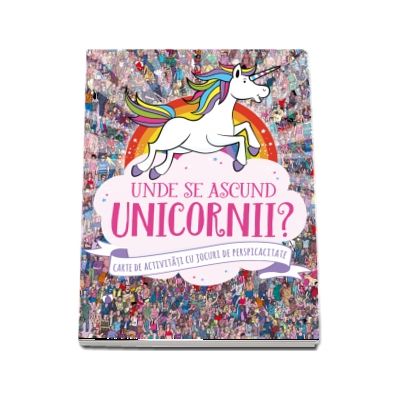 Unde se ascund unicornii? Carte de activitati cu jocuri de perspicacitate
