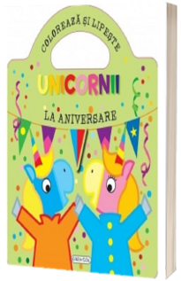 Unicornii. Coloreaza si lipeste. La aniversare.