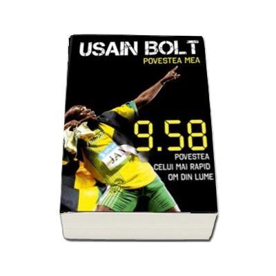 Usain Bolt. Povestea mea - 9.58 povestea celui mai rapid om din lume (Colectia IRun)
