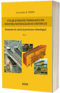 Utilaje si procese tehnologice din industria materialelor de constructii - Elemente calcul proiectare tehnologica vol 1+2
