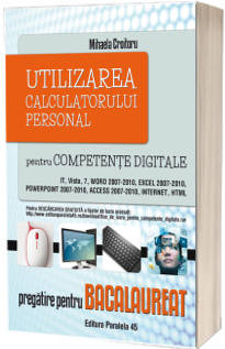 Utilizarea calculatorului personal pentru competente digitale - Pregatire pentru bacalaureat. Editia a II-a, revizuita