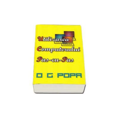 Utilizarea computerului pas cu pas - UCPP (O.G. Popa) Utilizarea computerului pas cu pas - UCPP (O.G. Popa)