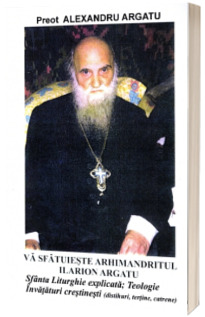 Va sfatuieste Arhimandritul Ilarion Argatu