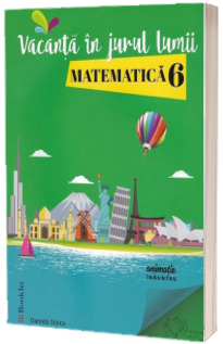 Vacanta in jurul lumii. Matematica pentru clasa a 6-a - Daniela Stoica