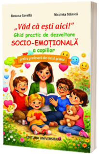 Vad ca esti aici! Ghid practic de dezvoltare socio-emotionala a copiilor, pentru profesorii din ciclul primar
