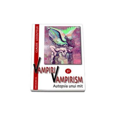 Vampiri si vampirism. Autopsia unui mit