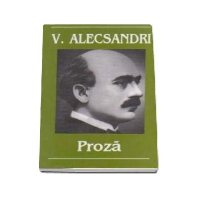 Vasile Alecsandri. Proza (Contine, Tabel cronologic)
