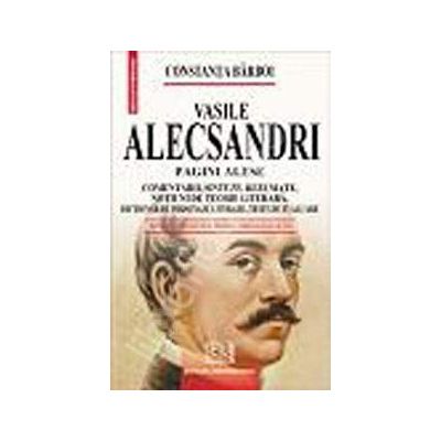 Vasile Alecsandri - Pagini alese (Comentarii, sinteze, rezumate, notiuni de teorie literara, dictionar de personaje literare, teste de autoevaluare)