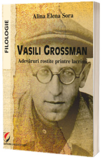 Vasili Grossman. Adevaruri rostite printre lacrimi