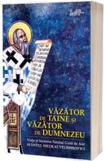 Vazator de taine si vazator de Dumnezeu. Viata Sfantului Nicolae Velimirovici - Noul Gura de Aur