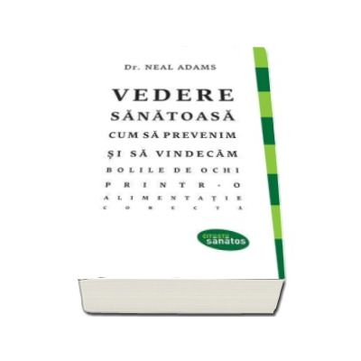 Vedere sanatoasa - Cum sa prevenim si sa vindecam bolile de ochi printr-o alimentatie corecta
